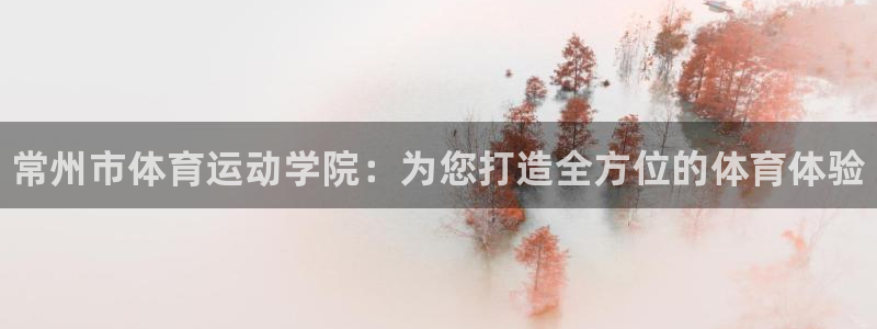 米兰体育官网下载招商电话号码查询是多少：常州市体育运动学院：