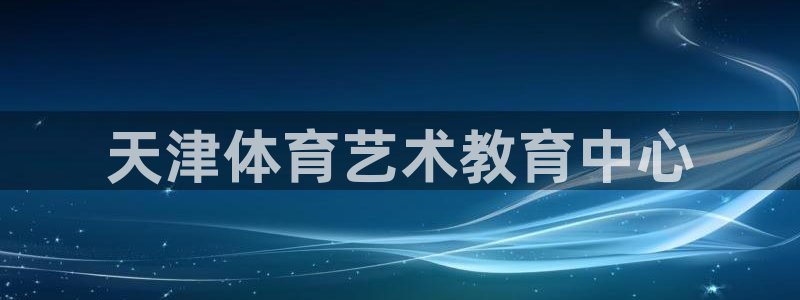米兰体育官方正版app集团E.ON：天津体育艺术教育中心