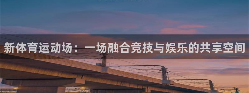 米兰体育官方正版app娱乐40996：新体育运动场：一场融合