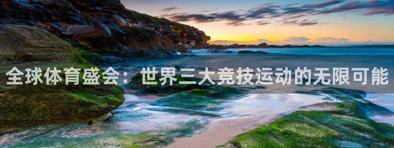 米兰体育官网下载招商电话地址是多少：全球体育盛会：世界三大竞