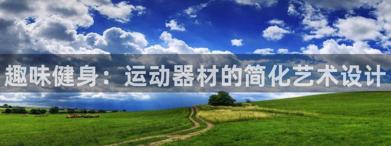 米兰体育官方正版app集团：趣味健身：运动器材的简化艺术设计